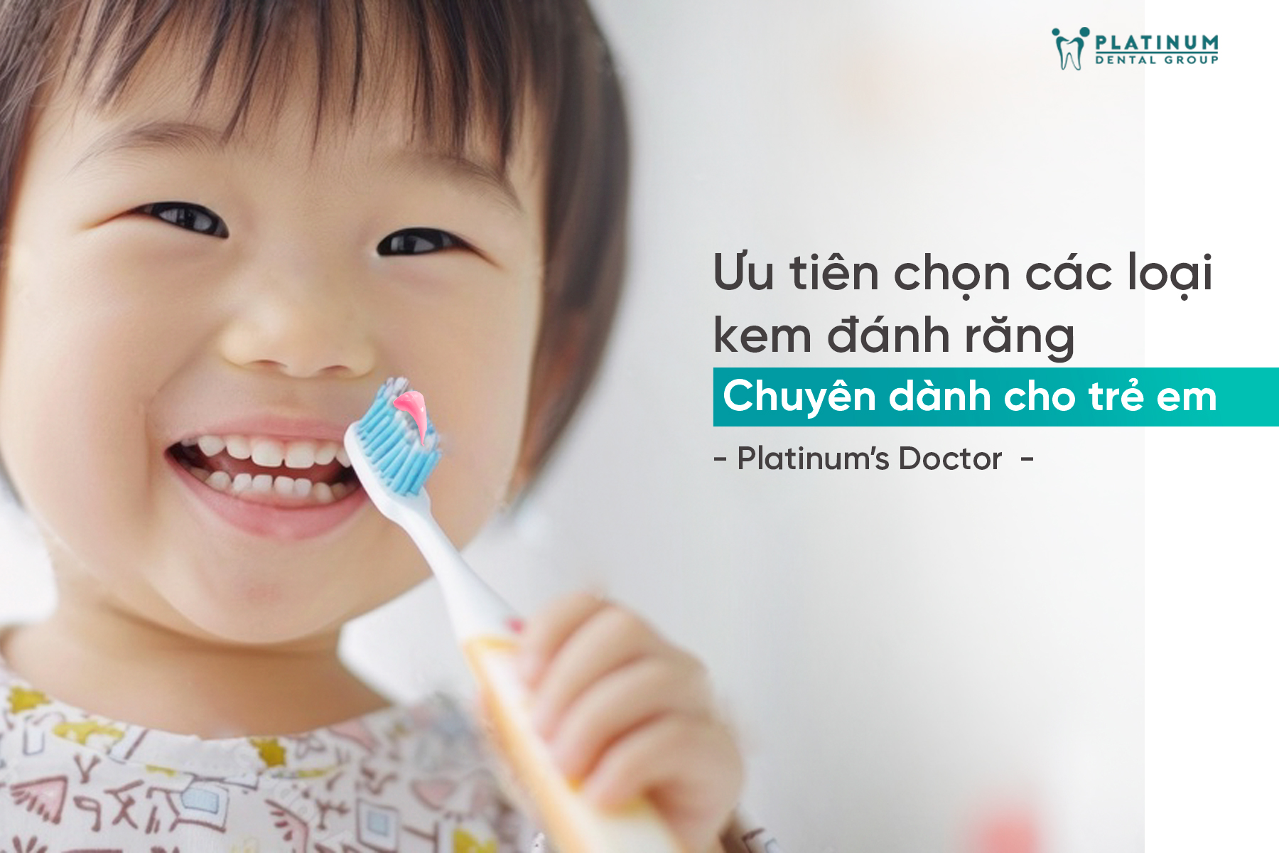 Ưu tiên chọn các loại kem đánh răng chuyên dành cho trẻ em - Platinum’s Doctor